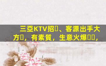 三亞KTV招、客源出手大方，有素質，生意火爆，